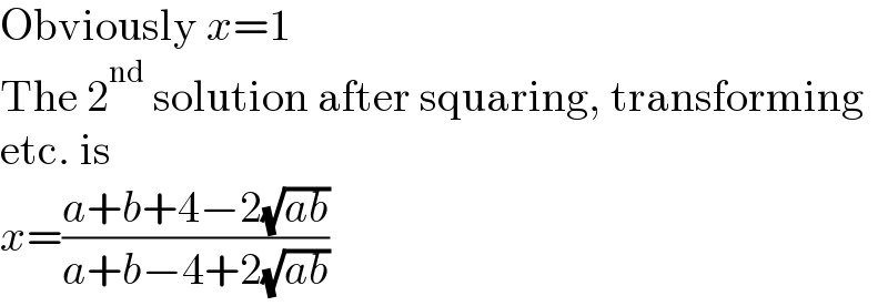 Obviously x=1  The 2^(nd)  solution after squaring, transforming  etc. is  x=((a+b+4−2(√(ab)))/(a+b−4+2(√(ab))))  