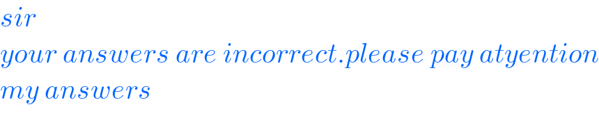 sir  your answers are incorrect.please pay atyention  my answers  