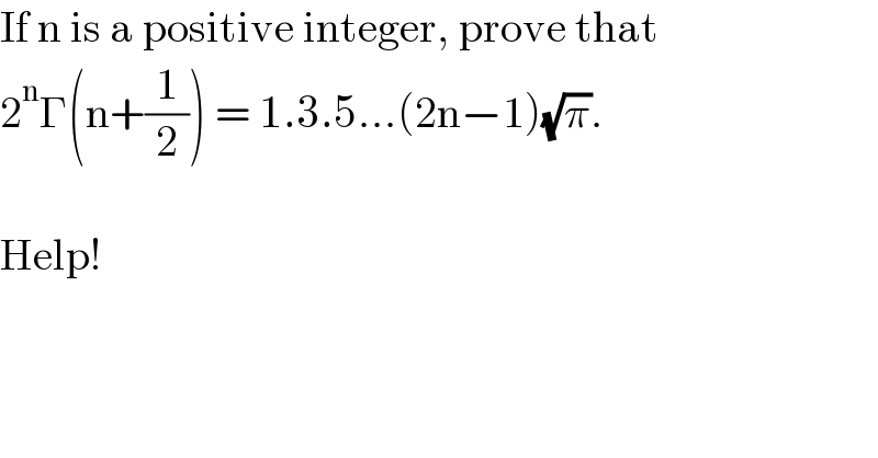 If n is a positive integer, prove that   2^n Γ(n+(1/2)) = 1.3.5...(2n−1)(√π).    Help!  