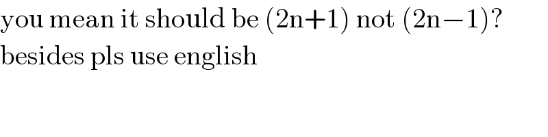 you mean it should be (2n+1) not (2n−1)?  besides pls use english    