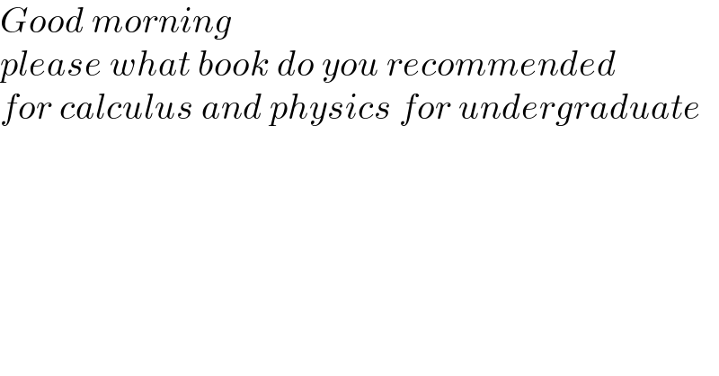 Good morning  please what book do you recommended  for calculus and physics for undergraduate  