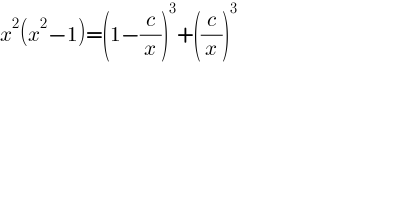 x^2 (x^2 −1)=(1−(c/x))^3 +((c/x))^3   