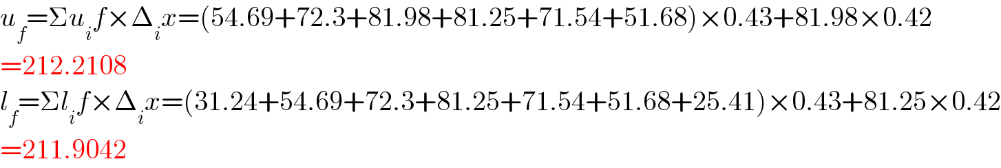 u_f =Σu_i f×Δ_i x=(54.69+72.3+81.98+81.25+71.54+51.68)×0.43+81.98×0.42  =212.2108  l_f =Σl_i f×Δ_i x=(31.24+54.69+72.3+81.25+71.54+51.68+25.41)×0.43+81.25×0.42  =211.9042  