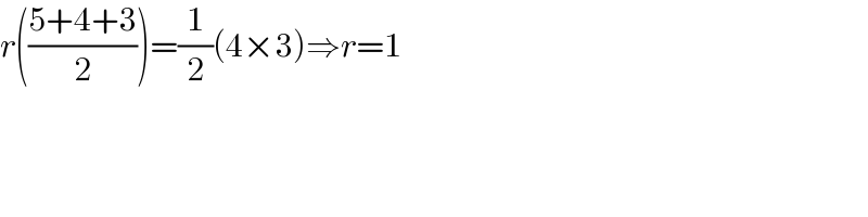 r(((5+4+3)/2))=(1/2)(4×3)⇒r=1  