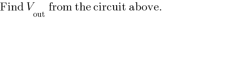 Find V_(out )  from the circuit above.   