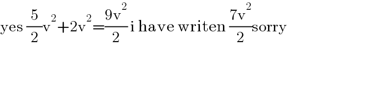 yes (5/2)v^2 +2v^2 =((9v^2 )/2) i have writen ((7v^2 )/2)sorry  