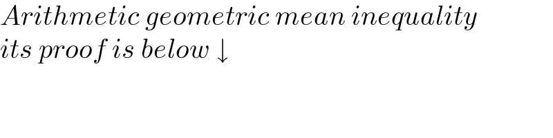 Arithmetic geometric mean inequality  its proof is below ↓  