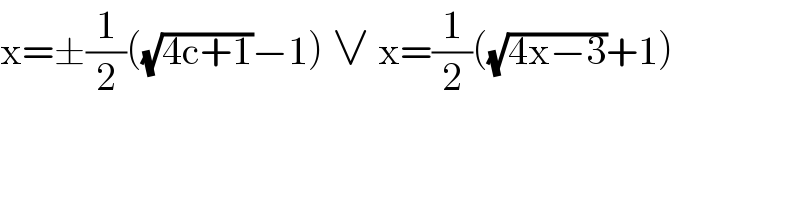 x=±(1/2)((√(4c+1))−1) ∨ x=(1/2)((√(4x−3))+1)  