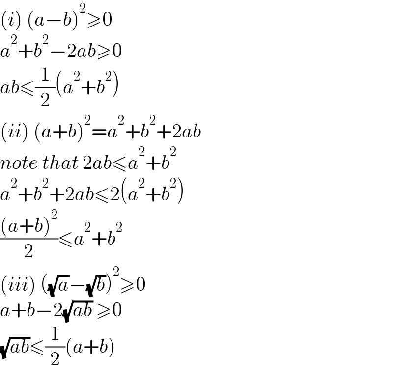 (i) (a−b)^2 ≥0  a^2 +b^2 −2ab≥0  ab≤(1/2)(a^2 +b^2 )  (ii) (a+b)^2 =a^2 +b^2 +2ab  note that 2ab≤a^2 +b^2   a^2 +b^2 +2ab≤2(a^2 +b^2 )  (((a+b)^2 )/2)≤a^2 +b^2   (iii) ((√a)−(√b))^2 ≥0  a+b−2(√(ab)) ≥0  (√(ab))≤(1/2)(a+b)  