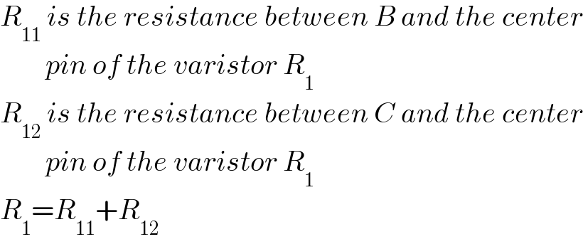 R_(11)  is the resistance between B and the center          pin of the varistor R_1   R_(12)  is the resistance between C and the center          pin of the varistor R_1   R_1 =R_(11) +R_(12)   