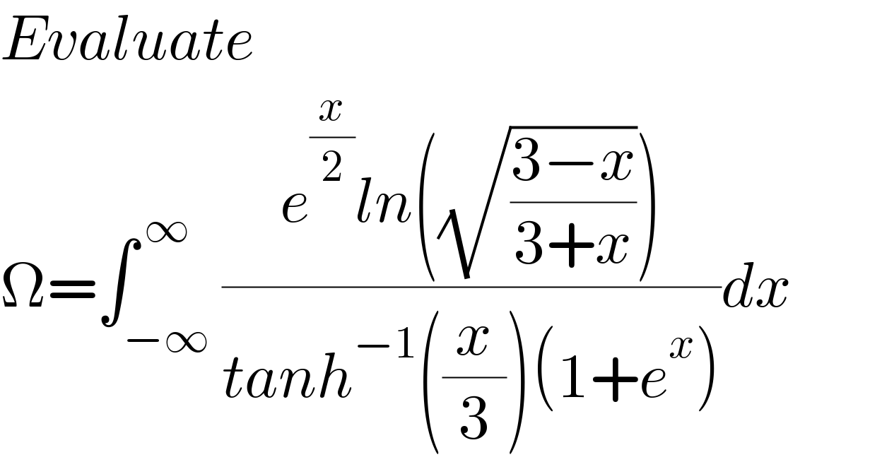 Evaluate  Ω=∫_(−∞) ^( ∞) ((e^(x/2) ln((√((3−x)/(3+x)))))/(tanh^(−1) ((x/3))(1+e^x )))dx  