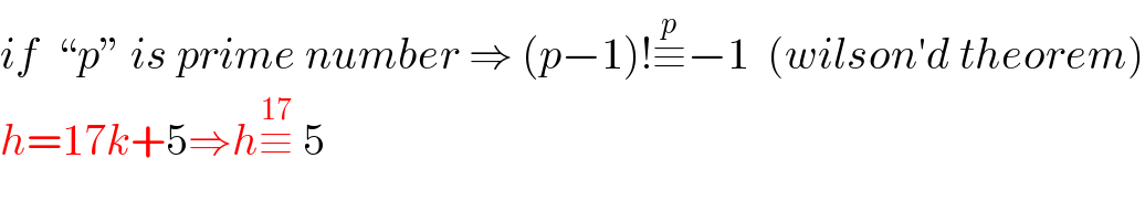 if  “p” is prime number ⇒ (p−1)!≡^p −1  (wilson′d theorem)  h=17k+5⇒h≡^(17)  5    