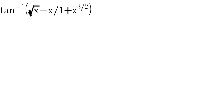 tan^(−1) ((√x)−x/1+x^(3/2) )  