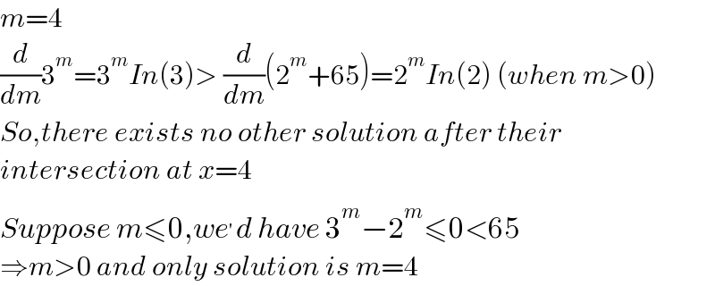 m=4  (d/dm)3^m =3^m In(3)> (d/dm)(2^m +65)=2^m In(2) (when m>0)  So,there exists no other solution after their   intersection at x=4  Suppose m≤0,we^′ d have 3^m −2^m ≤0<65  ⇒m>0 and only solution is m=4  