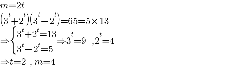 m=2t  (3^t +2^t )(3^t −2^t )=65=5×13  ⇒ { ((3^t +2^t =13)),((3^t −2^t =5)) :}⇒3^t =9   ,2^t =4  ⇒t=2  , m=4  