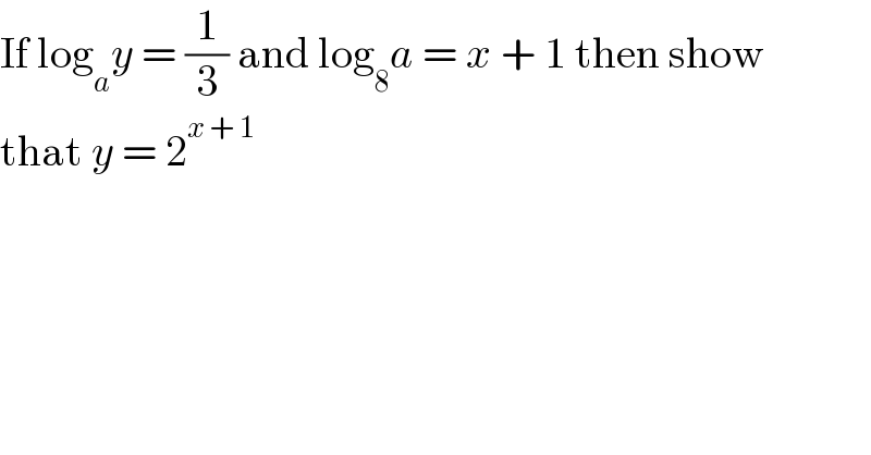 If log_a y = (1/3) and log_8 a = x + 1 then show  that y = 2^(x + 1)   