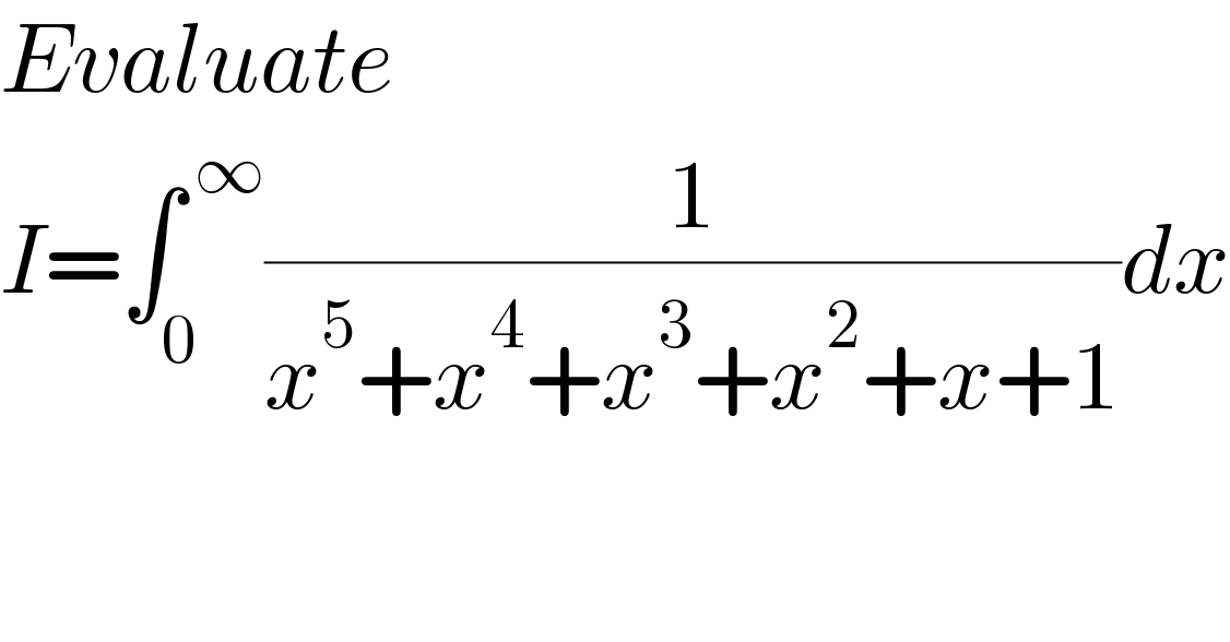 Evaluate  I=∫_0 ^( ∞) (1/(x^5 +x^4 +x^3 +x^2 +x+1))dx  