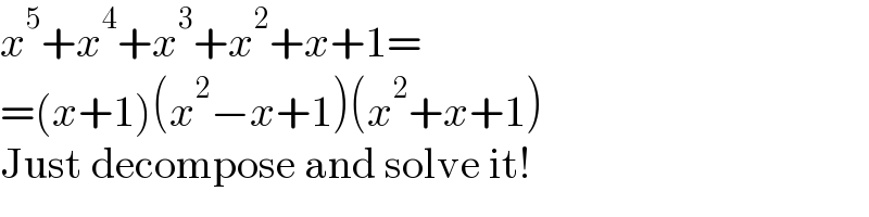 x^5 +x^4 +x^3 +x^2 +x+1=  =(x+1)(x^2 −x+1)(x^2 +x+1)  Just decompose and solve it!  