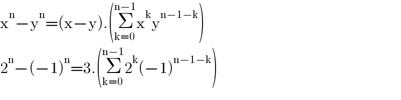 x^n −y^n =(x−y).(Σ_(k=0) ^(n−1) x^k y^(n−1−k) )  2^n −(−1)^n =3.(Σ_(k=0) ^(n−1) 2^k (−1)^(n−1−k) )  