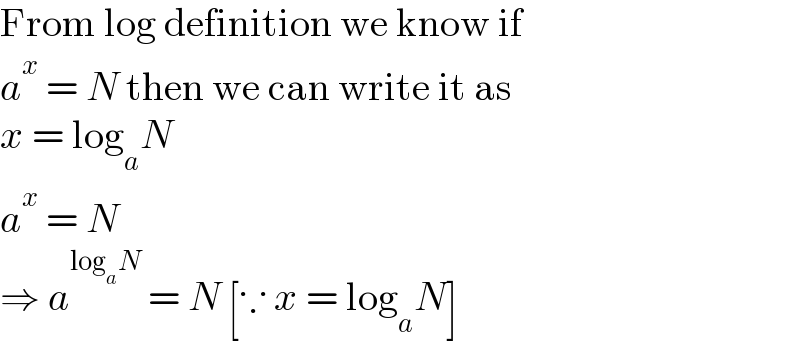 From log definition we know if  a^x  = N then we can write it as  x = log_a N  a^x  = N  ⇒ a^(log_a N)  = N [∵ x = log_a N]  