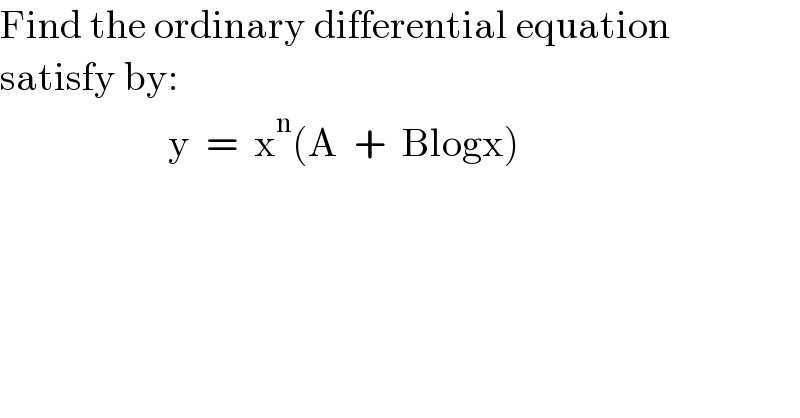 Find the ordinary differential equation  satisfy by:                       y  =  x^n (A  +  Blogx)  