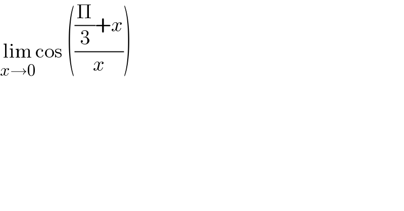 lim_(x→0) cos ((((Π/3)+x)/x))  