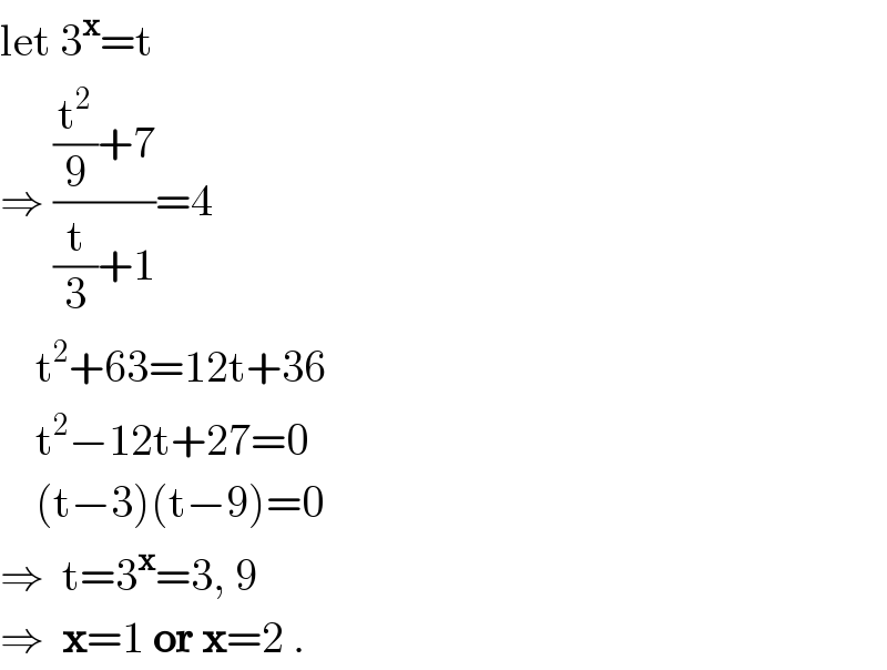 let 3^x =t  ⇒ (((t^2 /9)+7)/((t/3)+1))=4        t^2 +63=12t+36      t^2 −12t+27=0      (t−3)(t−9)=0  ⇒  t=3^x =3, 9  ⇒  x=1 or x=2 .  