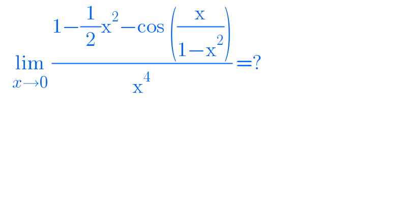    lim_(x→0)  ((1−(1/2)x^2 −cos ((x/(1−x^2 ))))/x^4 ) =?  