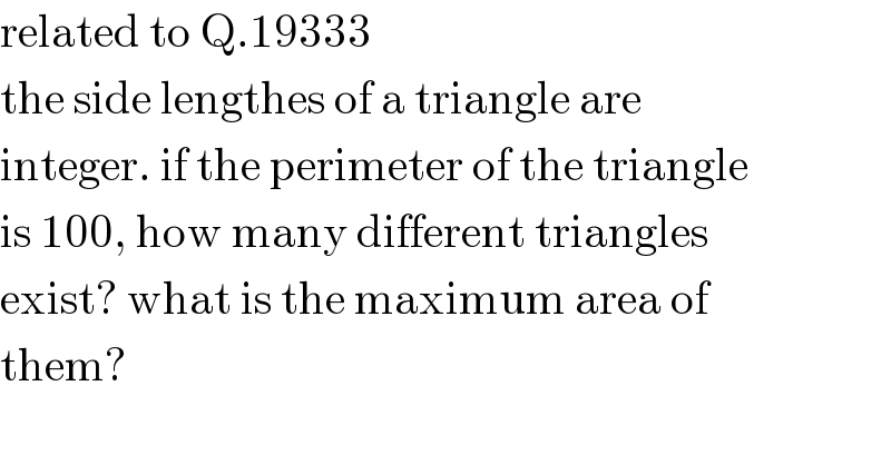 related to Q.19333  the side lengthes of a triangle are   integer. if the perimeter of the triangle  is 100, how many different triangles  exist? what is the maximum area of  them?  