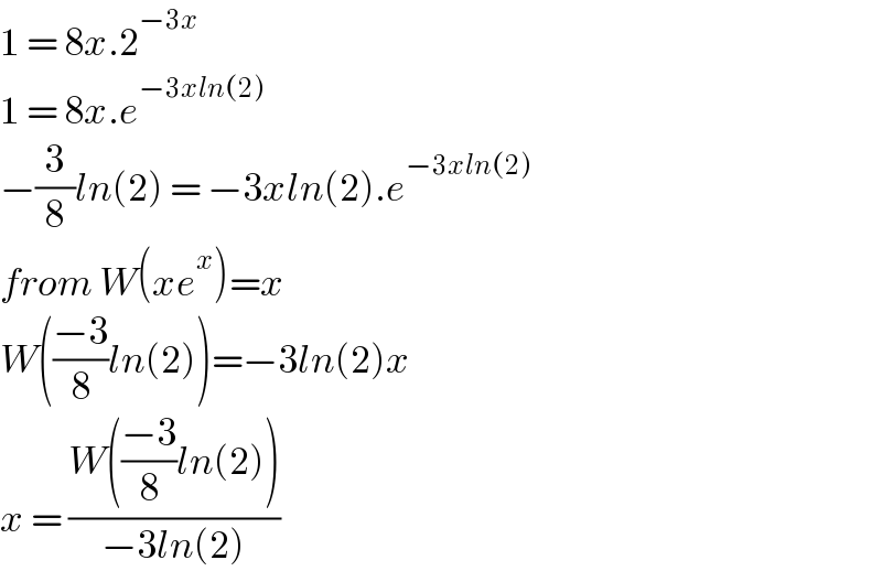 1 = 8x.2^(−3x)     1 = 8x.e^(−3xln(2))   −(3/8)ln(2) = −3xln(2).e^(−3xln(2))   from W(xe^x )=x  W(((−3)/8)ln(2))=−3ln(2)x  x = ((W(((−3)/8)ln(2)))/(−3ln(2)))  