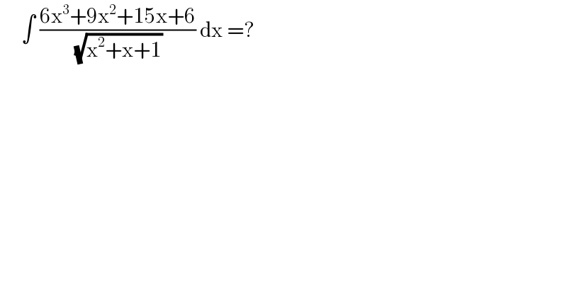      ∫ ((6x^3 +9x^2 +15x+6)/( (√(x^2 +x+1)))) dx =?  