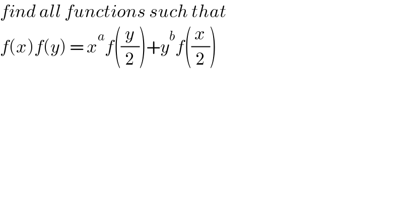 find all functions such that  f(x)f(y) = x^a f((y/2))+y^b f((x/2))  