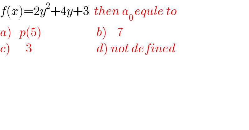 f(x)=2y^2 +4y+3  then a_(0 ) equle to  a)   p(5)                      b)    7  c)      3                          d) not defined  