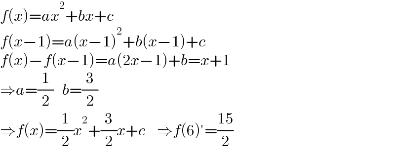 f(x)=ax^2 +bx+c  f(x−1)=a(x−1)^2 +b(x−1)+c  f(x)−f(x−1)=a(2x−1)+b=x+1  ⇒a=(1/2)   b=(3/2)  ⇒f(x)=(1/2)x^2 +(3/2)x+c    ⇒f(6)′=((15)/2)  