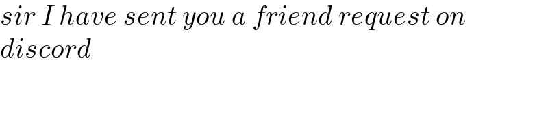 sir I have sent you a friend request on  discord  