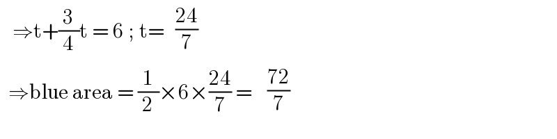    ⇒t+(3/4)t = 6 ; t= determinant ((((24)/7)))    ⇒blue area = (1/2)×6×((24)/7) =  determinant ((((72)/7)))  