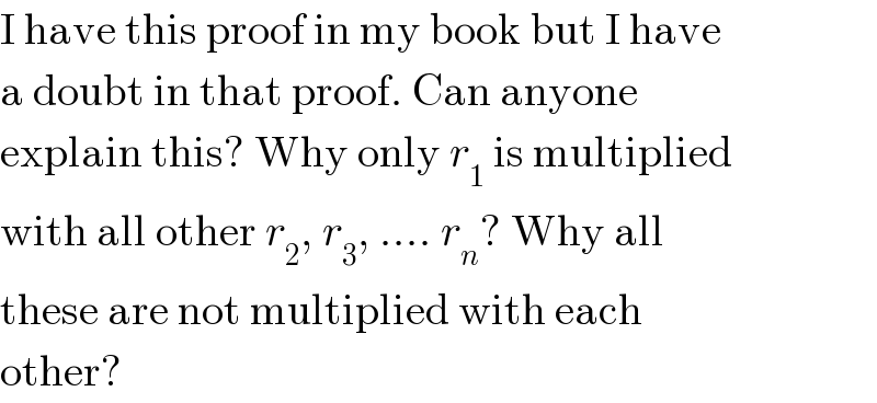 I have this proof in my book but I have  a doubt in that proof. Can anyone  explain this? Why only r_1  is multiplied  with all other r_2 , r_3 , .... r_n ? Why all  these are not multiplied with each  other?  