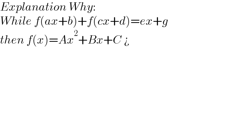 Explanation Why:  While f(ax+b)+f(cx+d)=ex+g  then f(x)=Ax^2 +Bx+C ¿  