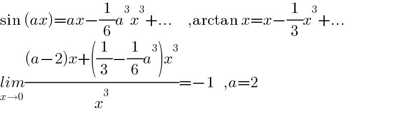 sin (ax)=ax−(1/6)a^3 x^3 +...     ,arctan x=x−(1/3)x^3 +...  lim_(x→0) (((a−2)x+((1/3)−(1/6)a^3 )x^3 )/x^3 )=−1   ,a=2  