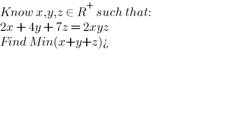 Know x,y,z ∈ R^+  such that:  2x + 4y + 7z = 2xyz  Find Min(x+y+z)¿  