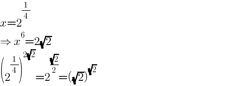 x=2^(1/4)   ⇒ x^6 =2(√2)  (2^(1/4) )^(2(√2)) =2^((√2)/2) =((√2))^(√2)   