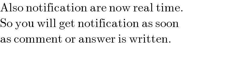 Also notification are now real time.  So you will get notification as soon  as comment or answer is written.  