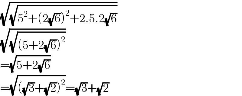 (√(√(5^2 +(2(√6))^2 +2.5.2(√6))))  (√(√((5+2(√6))^2 )))  =(√(5+2(√6)))  =(√(((√3)+(√2))^2 ))=(√3)+(√2)  