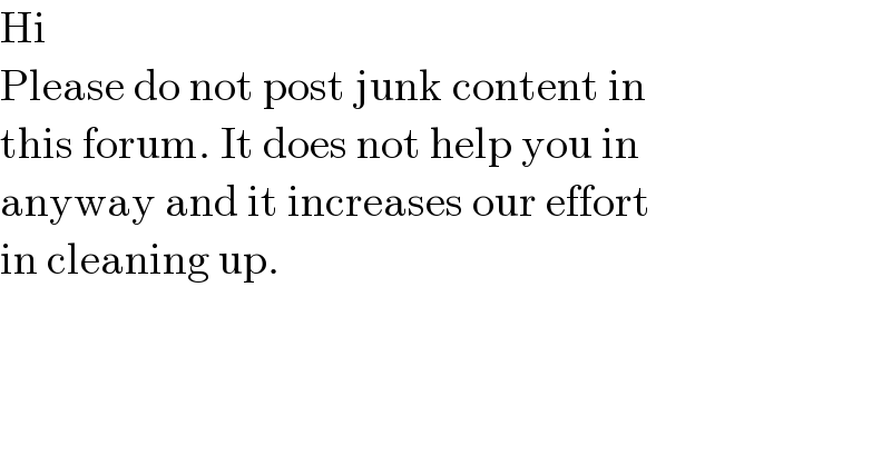 Hi  Please do not post junk content in  this forum. It does not help you in  anyway and it increases our effort   in cleaning up.  