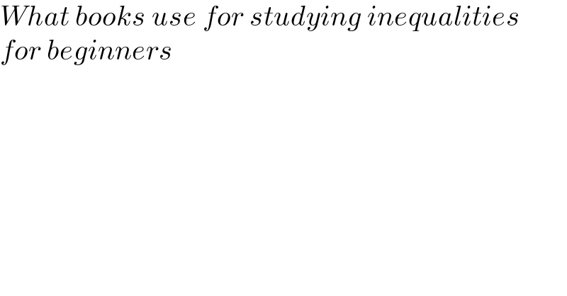 What books use for studying inequalities  for beginners   