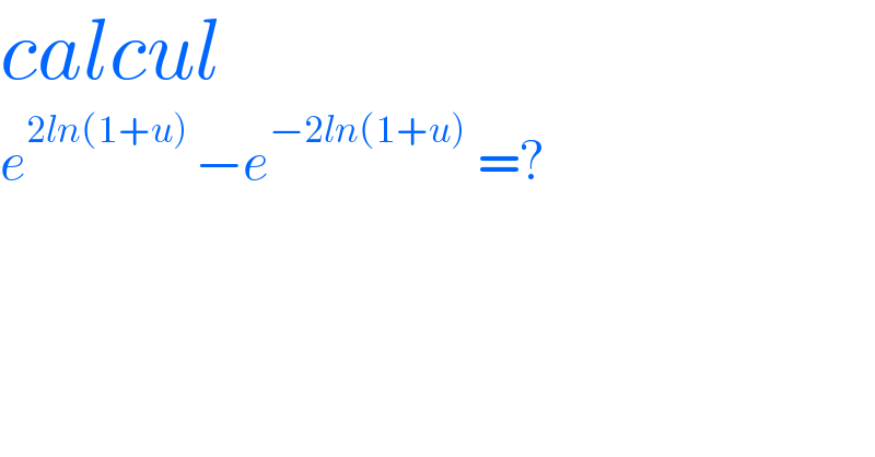 calcul  e^(2ln(1+u) ) −e^(−2ln(1+u))  =?  