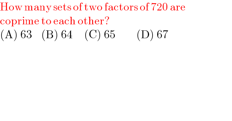 How many sets of two factors of 720 are   coprime to each other?  (A) 63    (B) 64     (C) 65         (D) 67    