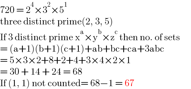 720 = 2^4 ×3^2 ×5^1   three distinct prime(2, 3, 5)  If 3 distinct prime x^a ×y^b ×z^c  then no. of sets  = (a+1)(b+1)(c+1)+ab+bc+ca+3abc  = 5×3×2+8+2+4+3×4×2×1  = 30 + 14 + 24 = 68  If (1, 1) not counted= 68−1 = 67  