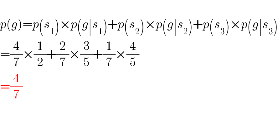   p(g)=p(s_1 )×p(g∣s_1 )+p(s_2 )×p(g∣s_2 )+p(s_3 )×p(g∣s_3 )  =(4/7)×(1/2)+(2/7)×(3/5)+(1/7)×(4/5)  =(4/7)     