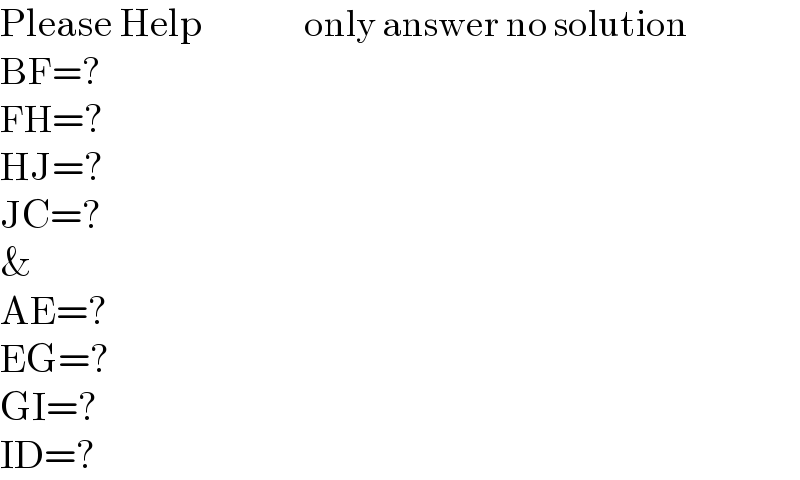 Please Help                 only answer no solution  BF=?  FH=?  HJ=?  JC=?  &  AE=?  EG=?  GI=?  ID=?  